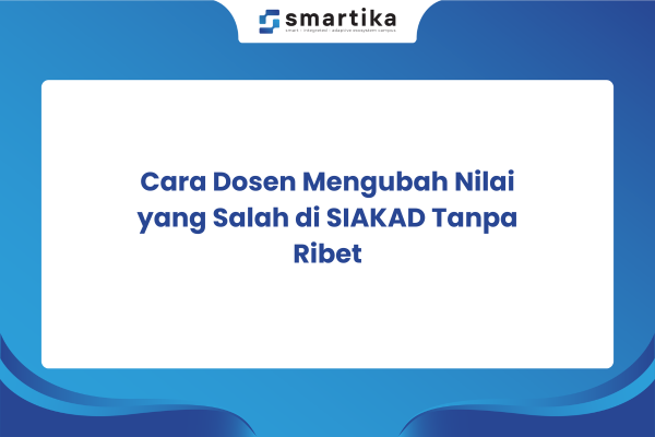 Cara Dosen Mengubah Nilai yang Salah di SIAKAD Tanpa Ribet