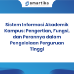 Sistem Informasi Akademik Kampus: Pengertian, Fungsi, dan Perannya dalam Pengelolaan Perguruan Tinggi