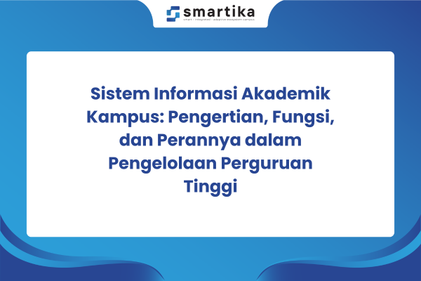 Sistem Informasi Akademik Kampus: Pengertian, Fungsi, dan Perannya dalam Pengelolaan Perguruan Tinggi