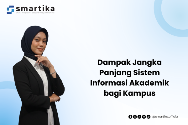 Dampak Jangka Panjang Sistem Informasi Akademik bagi Kampus