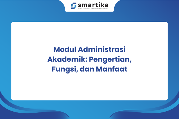 Modul Administrasi Akademik: Pengertian, Fungsi, dan Manfaat